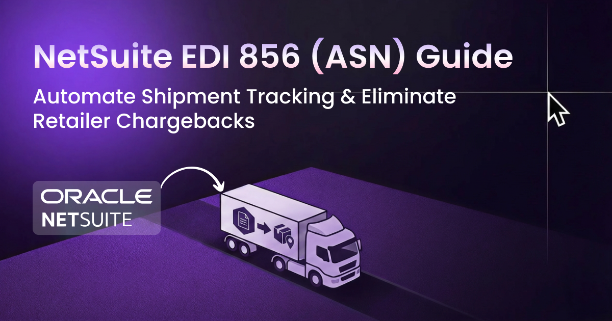 NetSuite EDI 856 (ASN) Guide: Automate Shipment Tracking & Eliminate Retailer Chargebacks