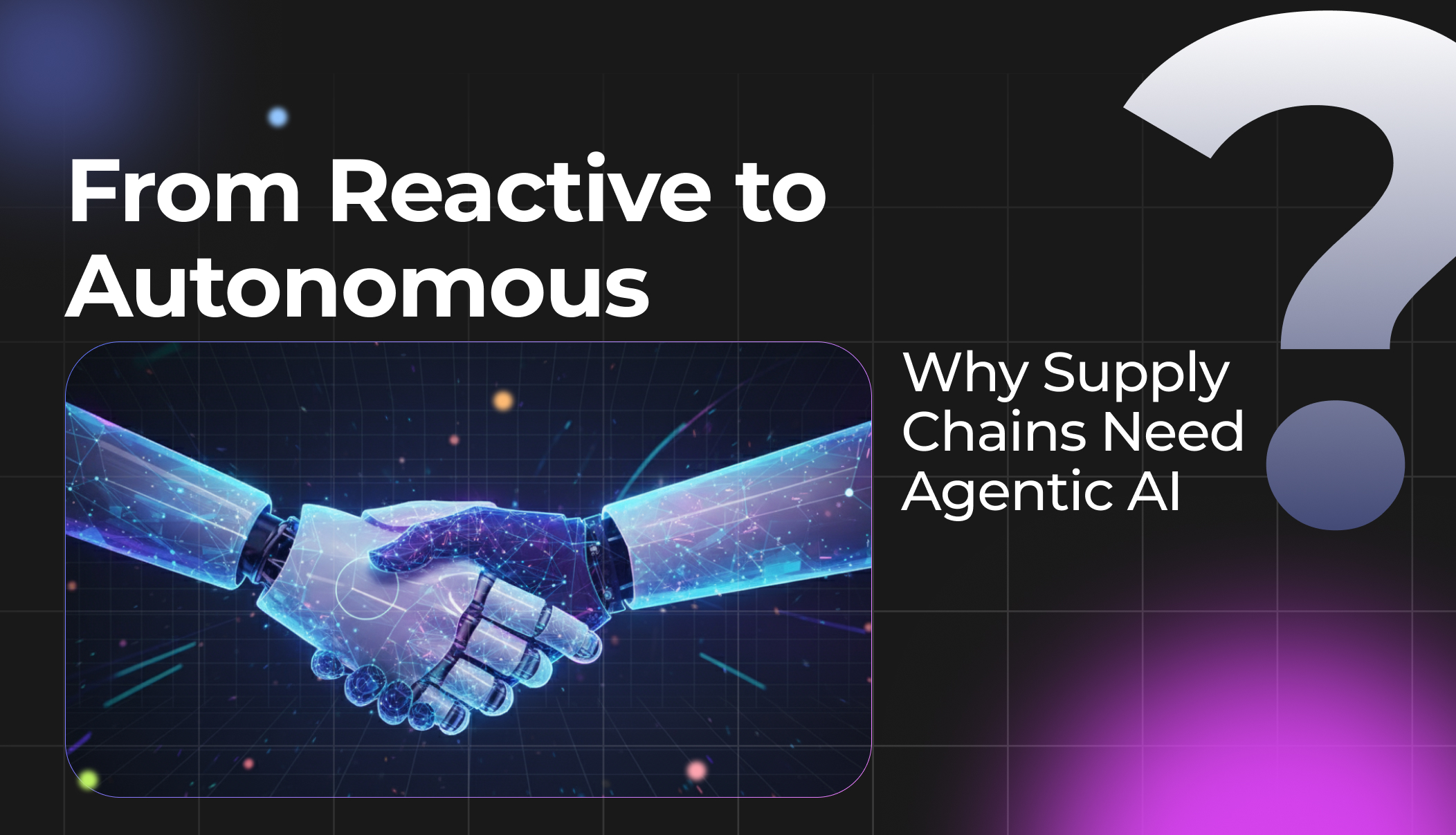 From Reactive to Autonomous- Why Supply Chains Need Agentic AI